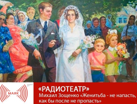 Радиотеатр. Михаил Зощенко «Женитьба - не напасть, как бы после не пропасть»